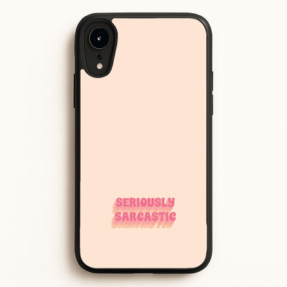 Seriously Sarcastic  - Quotes Phone Case for iPhone XR