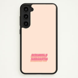 Seriously Sarcastic  - Quotes Phone Case for Galaxy S23 Plus