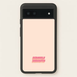Seriously Sarcastic  - Quotes Phone Case for Google Pixel 6a