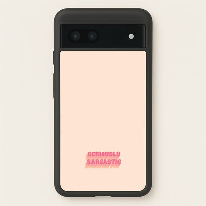 Seriously Sarcastic  - Quotes Phone Case for Google Pixel 6a