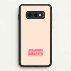 Seriously Sarcastic  - Quotes Phone Case for Galaxy S10e