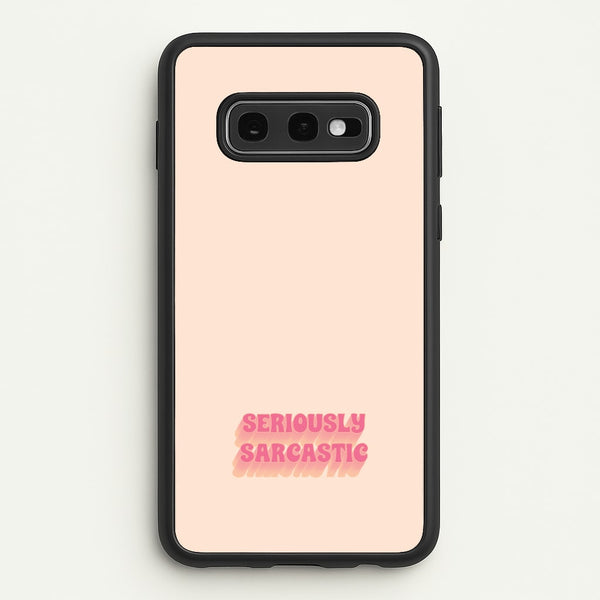 Seriously Sarcastic  - Quotes Phone Case for Galaxy S10e