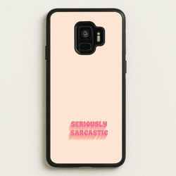 Seriously Sarcastic  - Quotes Phone Case for Galaxy S9