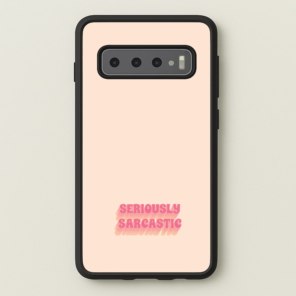 Seriously Sarcastic  - Quotes Phone Case for Galaxy S10