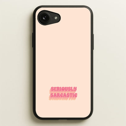 Seriously Sarcastic  - Quotes Phone Case for iPhone 16e