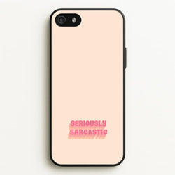 Seriously Sarcastic  - Quotes Phone Case for iPhone 5 / 5s / SE 2016