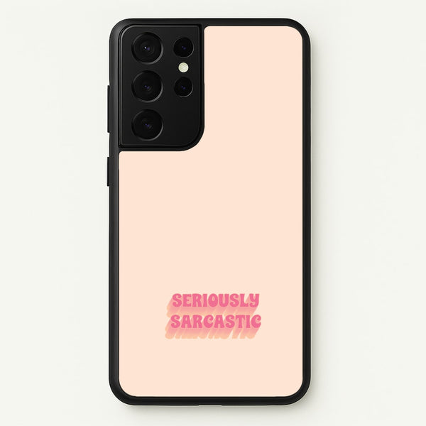 Seriously Sarcastic  - Quotes Phone Case for Galaxy S21 Ultra