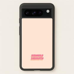 Seriously Sarcastic  - Quotes Phone Case for Google Pixel 8 Pro