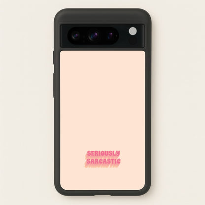Seriously Sarcastic  - Quotes Phone Case for Google Pixel 8 Pro