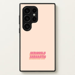 Seriously Sarcastic  - Quotes Phone Case for Galaxy S24 Ultra