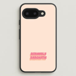 Seriously Sarcastic  - Quotes Phone Case for Google Pixel 9a