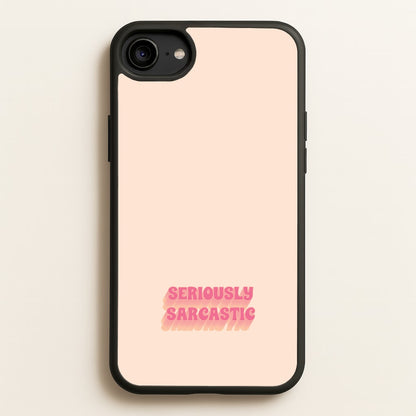 Seriously Sarcastic  - Quotes Phone Case for iPhone 6 / 7 / 8 / SE