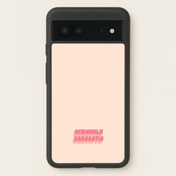 Seriously Sarcastic  - Quotes Phone Case for Google Pixel 7