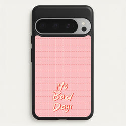 No Bad Days  - Quotes Phone Case for Google Pixel 9 Pro XL