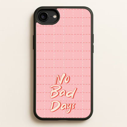 No Bad Days  - Quotes Phone Case for iPhone 6 / 7 / 8 / SE