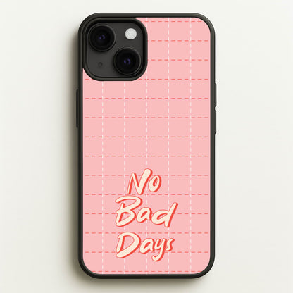No Bad Days  - Quotes Phone Case for iPhone 13
