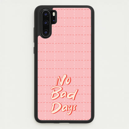 No Bad Days  - Quotes Phone Case for Huawei P30 Pro