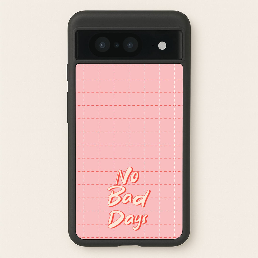 No Bad Days  - Quotes Phone Case for Google Pixel 8