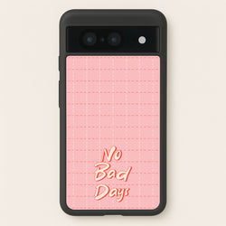No Bad Days  - Quotes Phone Case for Google Pixel 8