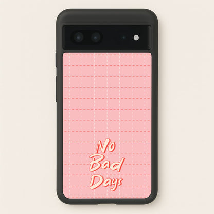 No Bad Days  - Quotes Phone Case for Google Pixel 7