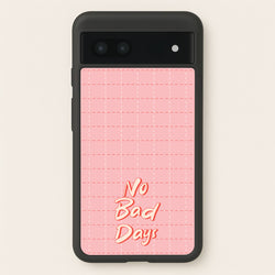 No Bad Days  - Quotes Phone Case for Google Pixel 6a