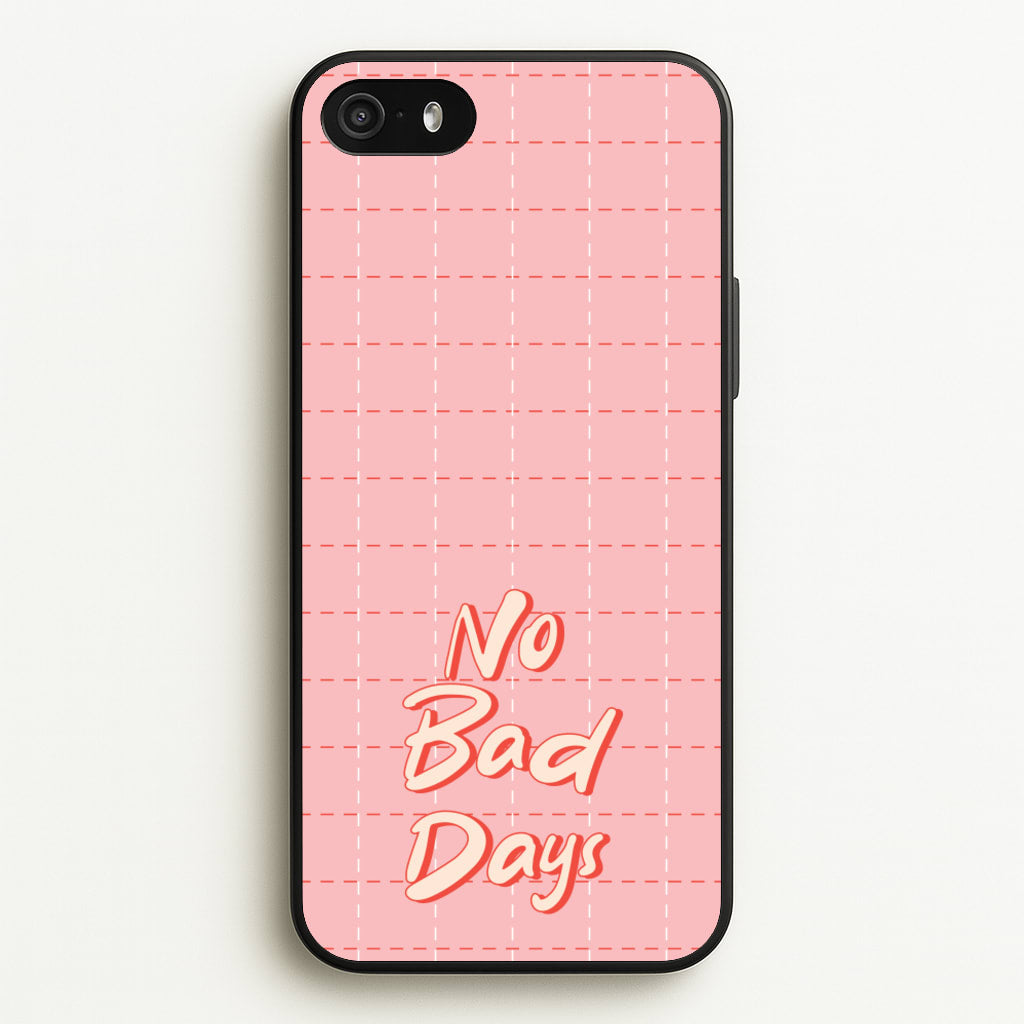 No Bad Days  - Quotes Phone Case for iPhone 5 / 5s / SE 2016