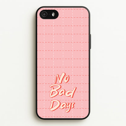 No Bad Days  - Quotes Phone Case for iPhone 5 / 5s / SE 2016