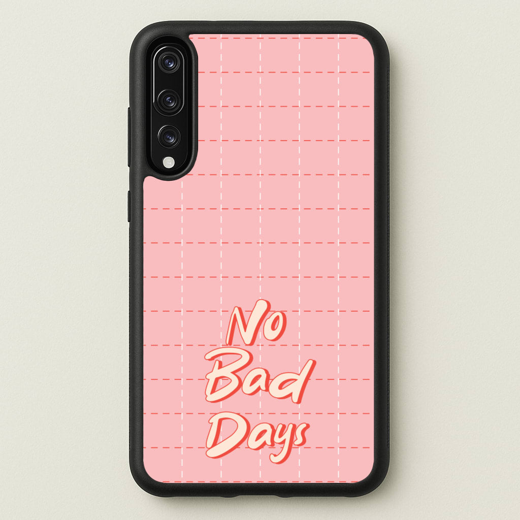 No Bad Days  - Quotes Phone Case for Huawei P20 Pro