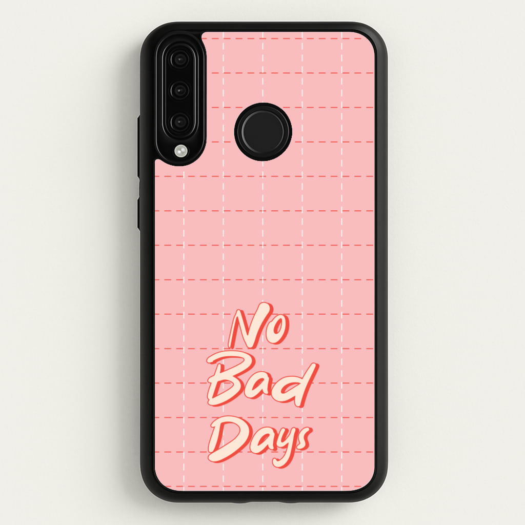 No Bad Days  - Quotes Phone Case for Huawei P30 Lite