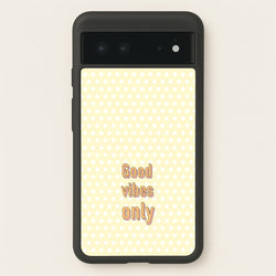 Good Vibes Only  - Quotes Phone Case for Google Pixel 6