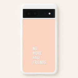 No More Fake Friends  - Quotes Phone Case for Google Pixel 7