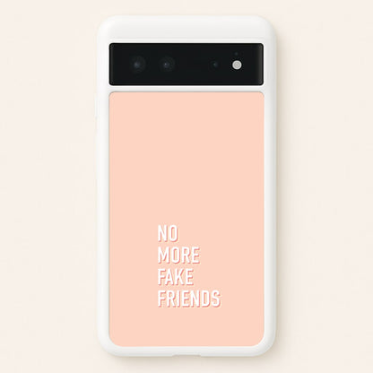 No More Fake Friends  - Quotes Phone Case for Google Pixel 6