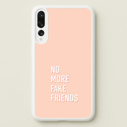 No More Fake Friends  - Quotes Phone Case for Huawei P20 Pro