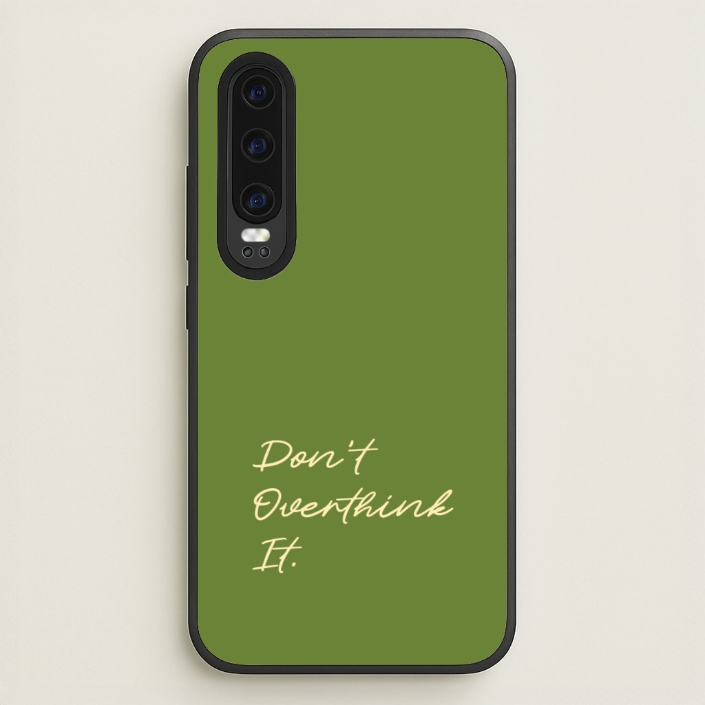Sage Green Don't Overthink It  - Quotes Phone Case for Huawei P30