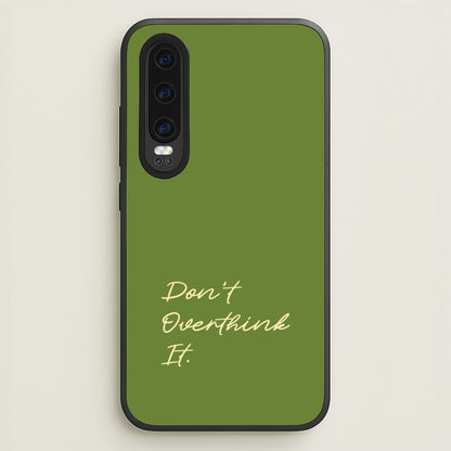 Sage Green Don't Overthink It  - Quotes Phone Case for Huawei P30