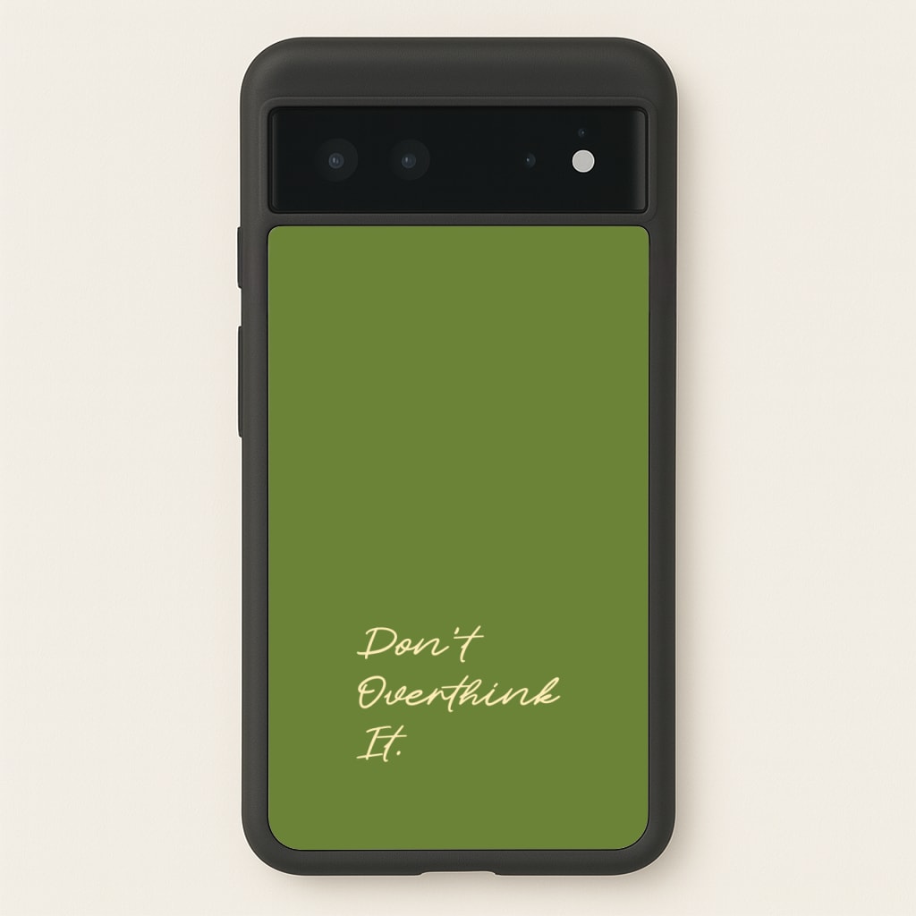 Sage Green Don't Overthink It  - Quotes Phone Case for Google Pixel 6