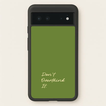 Sage Green Don't Overthink It  - Quotes Phone Case for Google Pixel 6
