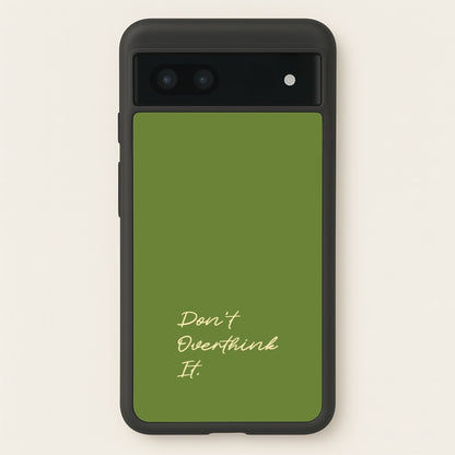 Sage Green Don't Overthink It  - Quotes Phone Case for Google Pixel 7a