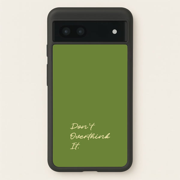 Sage Green Don't Overthink It  - Quotes Phone Case for Google Pixel 7a