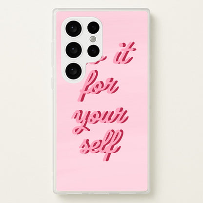 Do It For Your Self - Sassy Quotes  - Sassy Quotes Phone Case for Galaxy S24 Ultra