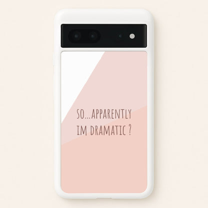 Apparently Im Dramatic - Sassy Quotes  - Sassy Quotes Phone Case for Google Pixel 7