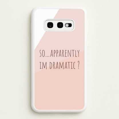 Apparently Im Dramatic - Sassy Quotes  - Sassy Quotes Phone Case for Galaxy S10e