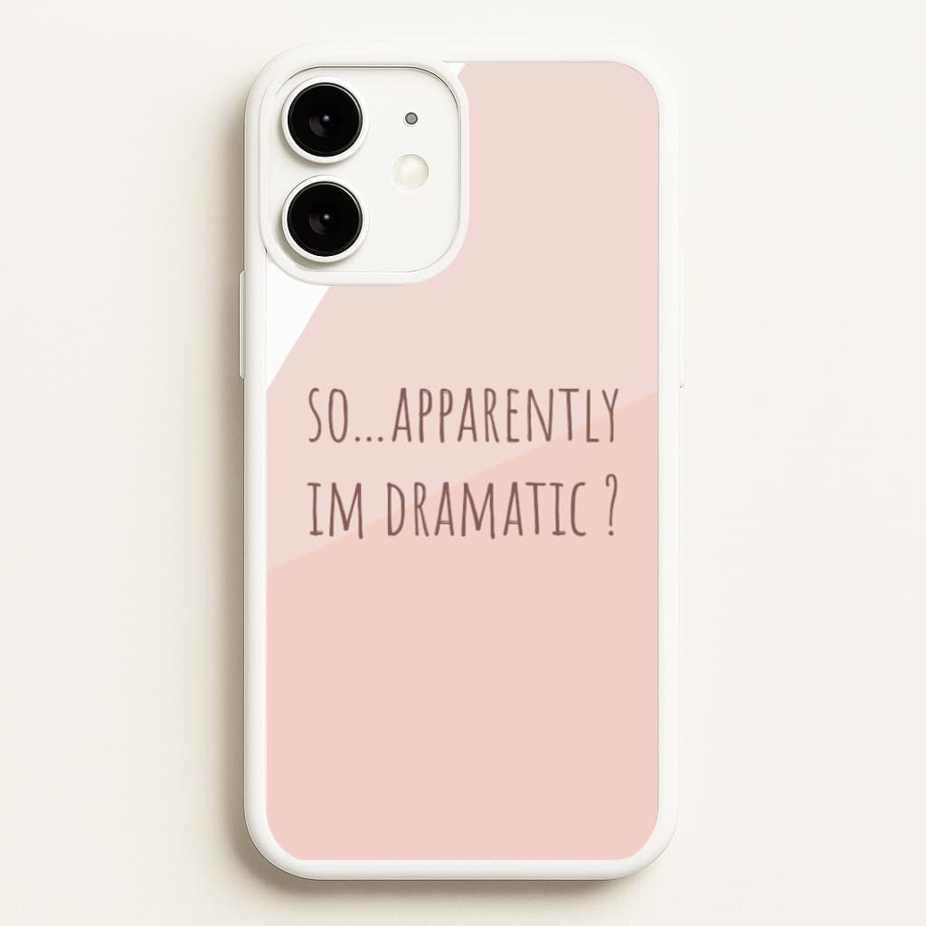 Apparently Im Dramatic - Sassy Quotes  - Sassy Quotes Phone Case for iPhone 11