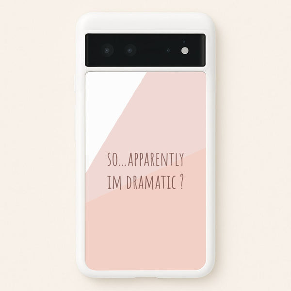 Apparently Im Dramatic - Sassy Quotes  - Sassy Quotes Phone Case for Google Pixel 6