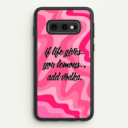 If Life Gives You Lemons, Add Vodka - Sassy Quotes  - Sassy Quotes Phone Case for Galaxy S10e