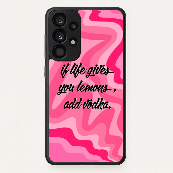 If Life Gives You Lemons, Add Vodka - Sassy Quotes  - Sassy Quotes Phone Case for Galaxy A53