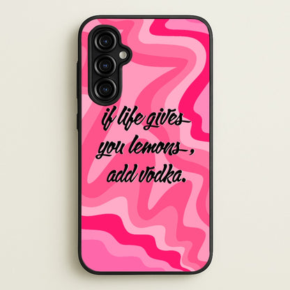 If Life Gives You Lemons, Add Vodka - Sassy Quotes  - Sassy Quotes Phone Case for Galaxy A54