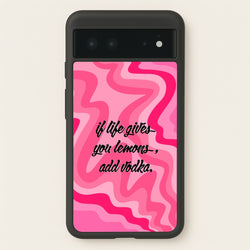 If Life Gives You Lemons, Add Vodka - Sassy Quotes  - Sassy Quotes Phone Case for Google Pixel 6