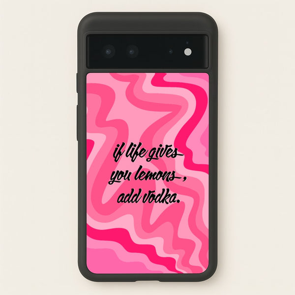 If Life Gives You Lemons, Add Vodka - Sassy Quotes  - Sassy Quotes Phone Case for Google Pixel 6