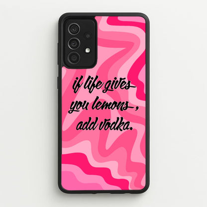 If Life Gives You Lemons, Add Vodka - Sassy Quotes  - Sassy Quotes Phone Case for Galaxy A52 / A52s